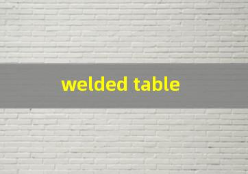  welded table